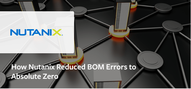 How Nutanix Reduced BOM Errors to Absolute Zero